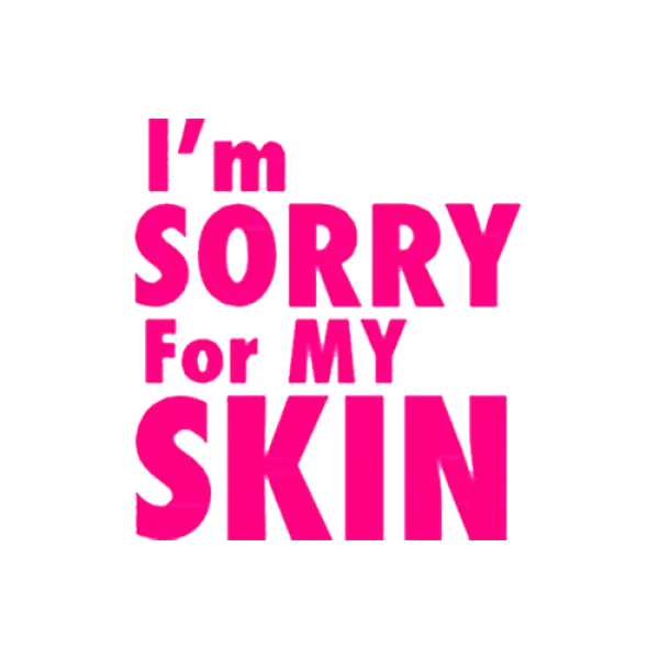 I'm sorry for my skin